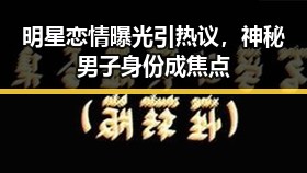 明星恋情曝光引热议，神秘男子身份成焦点