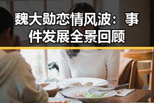 魏大勋恋情风波：事件发展全景回顾