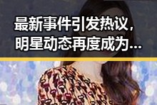 最新事件引发热议，明星动态再度成为焦点